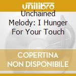 Unchained Melody: I Hunger For Your Touch cd