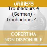 Troubadours 4 (German) - Troubadours 4 (German) (3 Cd) cd
