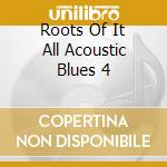 Roots Of It All Acoustic Blues 4 cd musicale