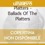 Platters - Ballads Of The Platters cd musicale di Platters