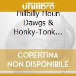 Hillbilly Houn Dawgs & Honky-Tonk Angels cd musicale