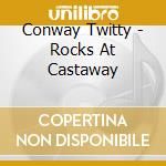 Conway Twitty - Rocks At Castaway