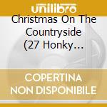 Christmas On The Countryside (27 Honky Tonkin' Christmas Country Songs) / Various cd musicale