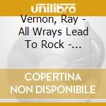 Vernon, Ray - All Wrays Lead To Rock - The Link Wray C cd