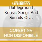 Battleground Korea: Songs And Sounds Of America's Forgotten War / Various (4 Cd)
