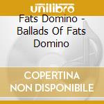 Fats Domino - Ballads Of Fats Domino cd musicale di Fats Domino
