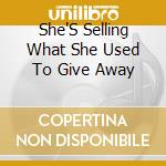 She'S Selling What She Used To Give Away cd