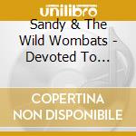 Sandy & The Wild Wombats - Devoted To Rock'N'Roll cd musicale di Sandy & The Wild Wombats