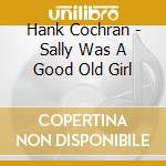Hank Cochran - Sally Was A Good Old Girl cd musicale di Hank Cochran