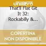 That'll Flat Git It 32: Rockabilly & Rock cd