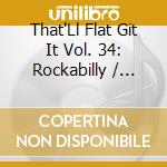 That'Ll Flat Git It Vol. 34: Rockabilly / Various cd