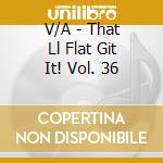 V/A - That Ll Flat Git It! Vol. 36 cd