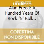 Alan Freed: A Hundred Years Of Rock 'N' Roll / Various cd