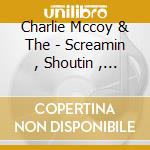 Charlie Mccoy & The - Screamin , Shoutin , Beggin , Pleadin  T cd