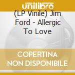 (LP Vinile) Jim Ford - Allergic To Love lp vinile di Jim Ford