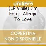 (LP Vinile) Jim Ford - Allergic To Love vinile