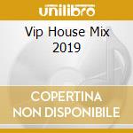 Vip House Mix 2019 cd musicale