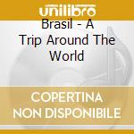 Brasil - A Trip Around The World cd musicale di Brasil
