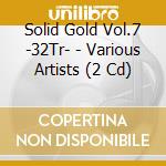 Solid Gold Vol.7 -32Tr- - Various Artists (2 Cd) cd
