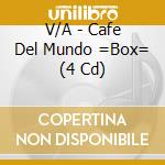 V/A - Cafe Del Mundo =Box= (4 Cd) cd musicale di V/A