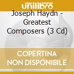 Joseph Haydn - Greatest Composers (3 Cd) cd musicale di Haydn