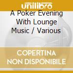 A Poker Evening With Lounge Music / Various cd
