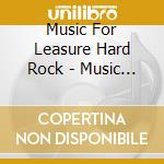 Music For Leasure Hard Rock - Music For Leasure Hard Rock cd musicale di Music For Leasure Hard Rock