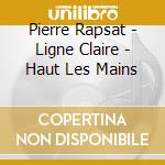 Pierre Rapsat - Ligne Claire - Haut Les Mains cd