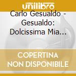 Carlo Gesualdo - Gesualdo: Dolcissima Mia Vita cd musicale
