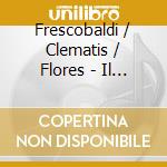 Frescobaldi / Clematis / Flores - Il Regno D'Amore cd