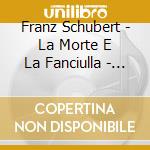 Franz Schubert - La Morte E La Fanciulla - Rosa cd musicale di Franz Schubert