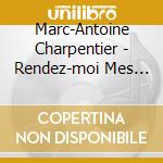 Marc-Antoine Charpentier - Rendez-moi Mes Plaisirs cd