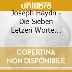 Joseph Haydn - Die Sieben Letzen Worte Unseres Erlosers Am Kreuze cd