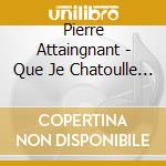 Pierre Attaingnant - Que Je Chatoulle Ta Fossette cd