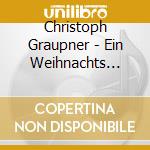 Christoph Graupner - Ein Weihnachts Oratorium cd