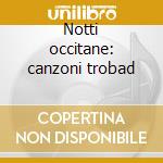 Notti occitane: canzoni trobad cd musicale di Artisti Vari