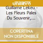 Guillame Lekeu - Les Fleurs Pales Du Souvenir, Complete Works cd