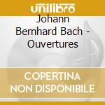 Johann Bernhard Bach - Ouvertures cd musicale di Johann christia Bach