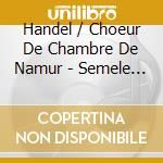 Handel / Choeur De Chambre De Namur - Semele (3 Cd) cd