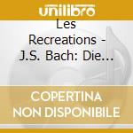 Les Recreations - J.S. Bach: Die Kunst Der Fuge cd