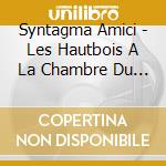 Syntagma Amici - Les Hautbois A La Chambre Du Roi cd
