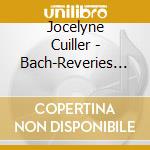 Jocelyne Cuiller - Bach-Reveries For Connoisseurs cd musicale di Bach