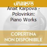 Anait Karpova - Polovinkin: Piano Works cd musicale di Anait Karpova