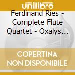 Ferdinand Ries - Complete Flute Quartet - Oxalys (2 Cd) cd