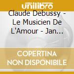 Claude Debussy - Le Musicien De L'Amour - Jan Van Der Crabben / Inge Spine cd musicale di Claude Debussy