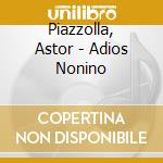 Piazzolla, Astor - Adios Nonino cd musicale di Astor Piazzolla
