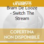 Bram De Looze - Switch The Stream