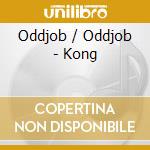 Oddjob / Oddjob - Kong cd musicale