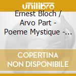 Ernest Bloch / Arvo Part - Poeme Mystique - Elsa Grether, Ferenc Vizi cd