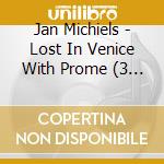 Jan Michiels - Lost In Venice With Prome (3 Cd) cd musicale di Michiels, Jan